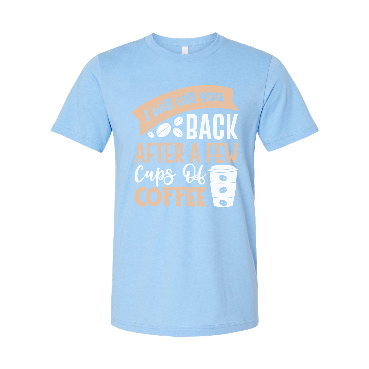 Unisex Graphic Tee With I Will Call You Back After A Few Cups Of Coffee Graphic Design