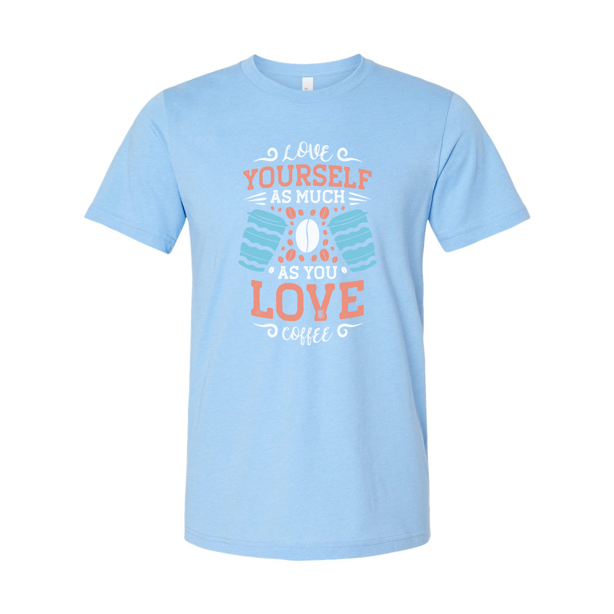 Unisex Coffee Quote T Shirt With Love Yourself As Much As You Love Coffee Design