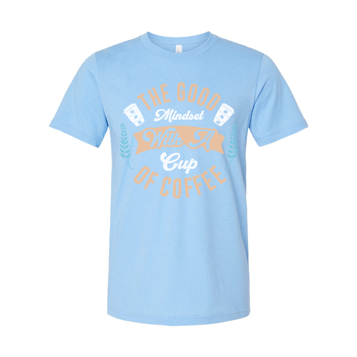 The Good Mindset With A Cup Of Coffee Graphic Tee For Coffee Lovers Unisex Shirt