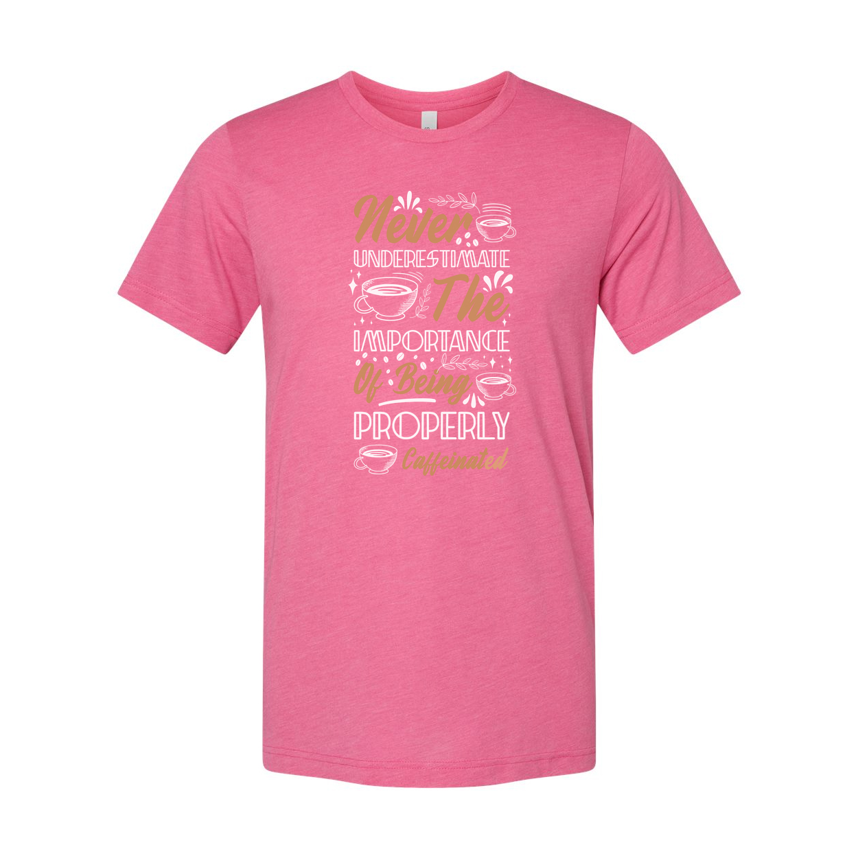 Never Underestimate The Importance Of Being Properly Caffeinated Graphic Tee For Coffee Lovers