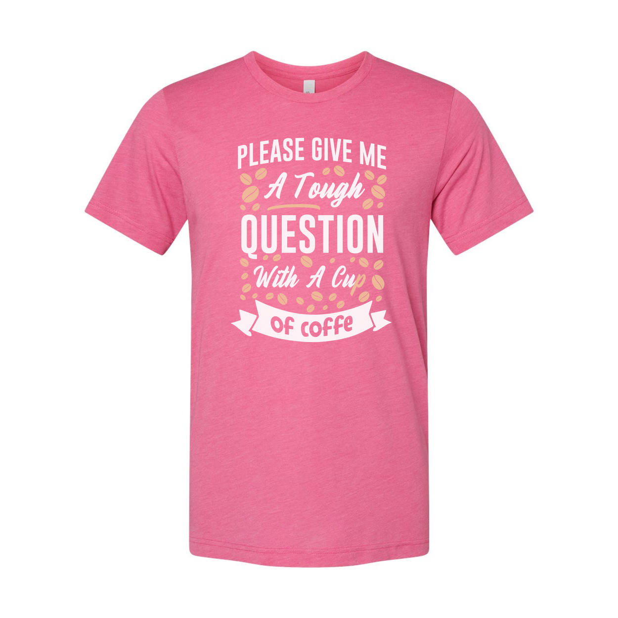 Unisex Coffee Quote T Shirt With Please Give Me A Tough Question And A Cup Of Coffee