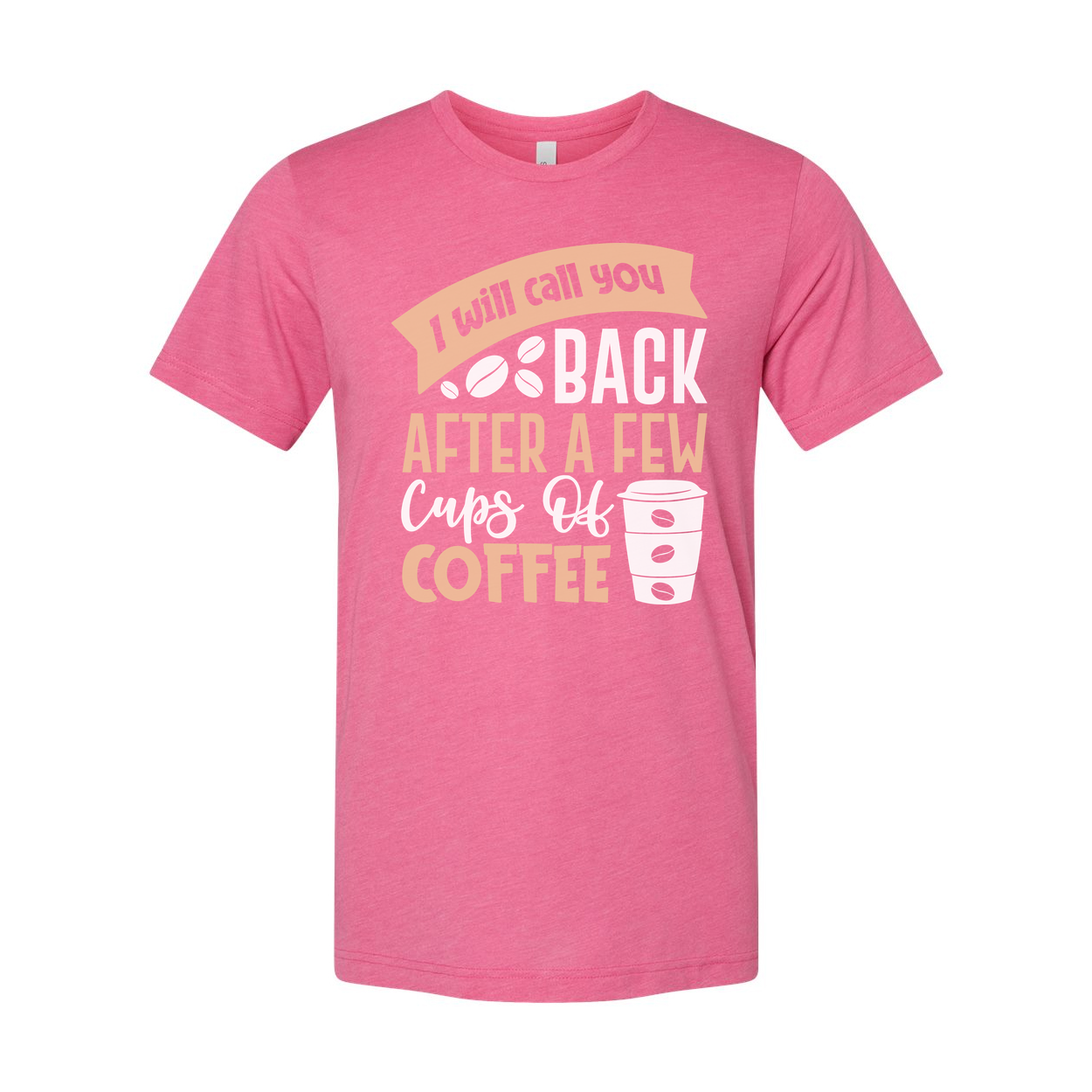 Unisex Graphic Tee With I Will Call You Back After A Few Cups Of Coffee Graphic Design