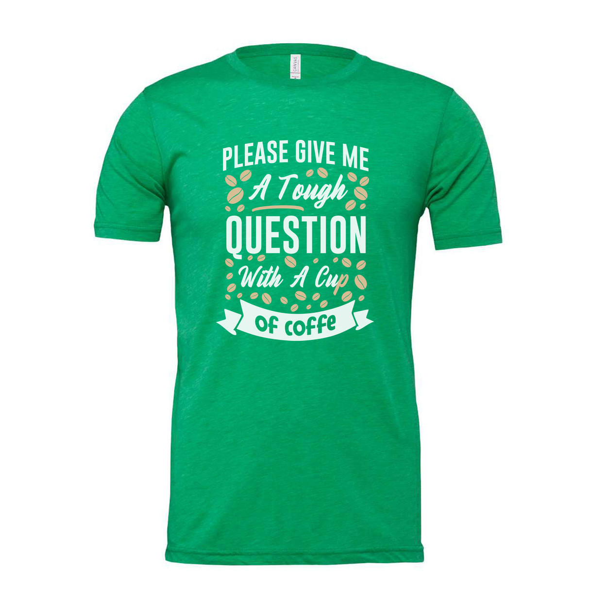 Unisex Coffee Quote T Shirt With Please Give Me A Tough Question And A Cup Of Coffee