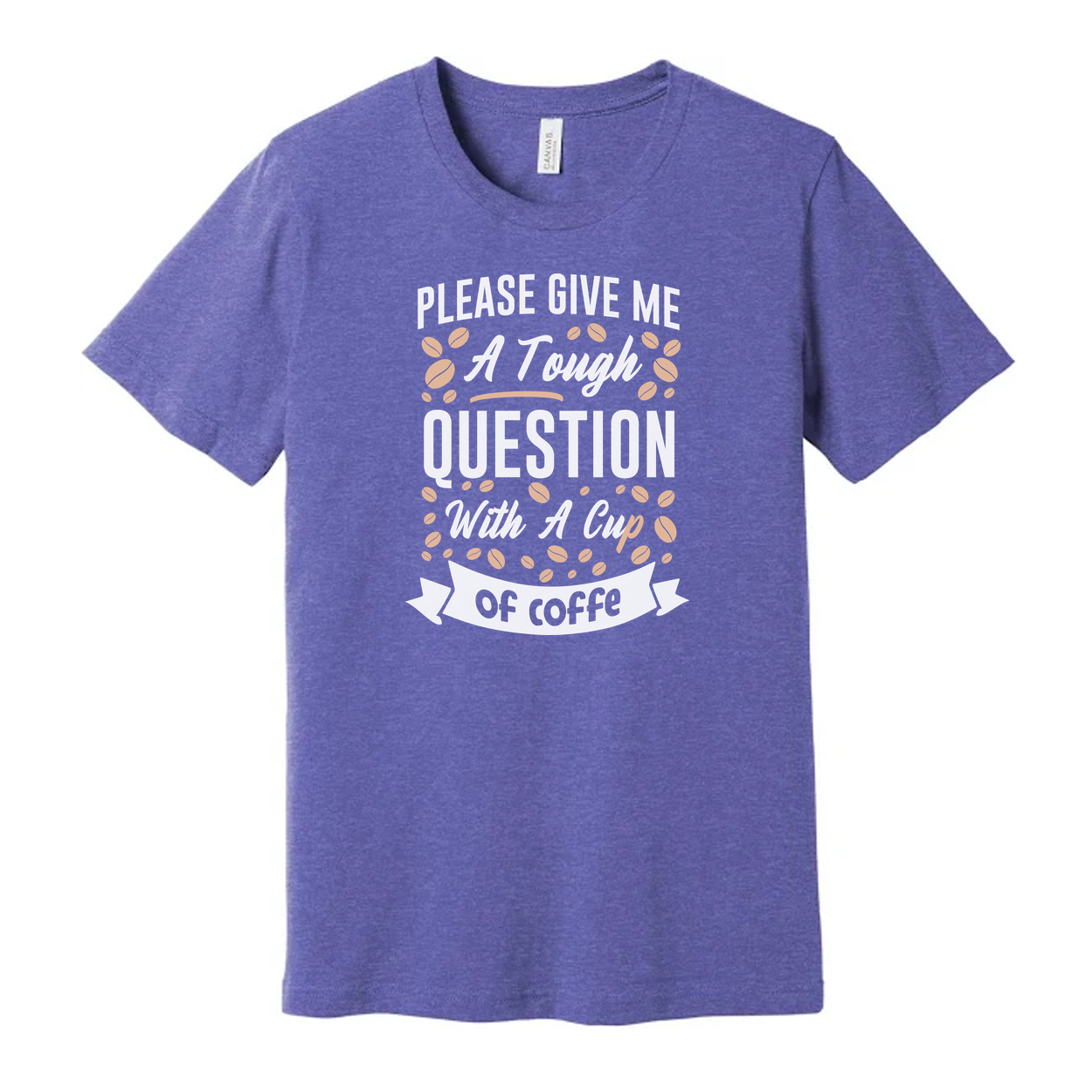 Unisex Coffee Quote T Shirt With Please Give Me A Tough Question And A Cup Of Coffee