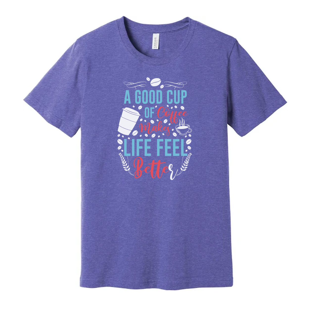 A Good Cup Of Coffee Makes Life Feel Better Unisex Short Sleeve Graphic Tee For Coffee Lovers