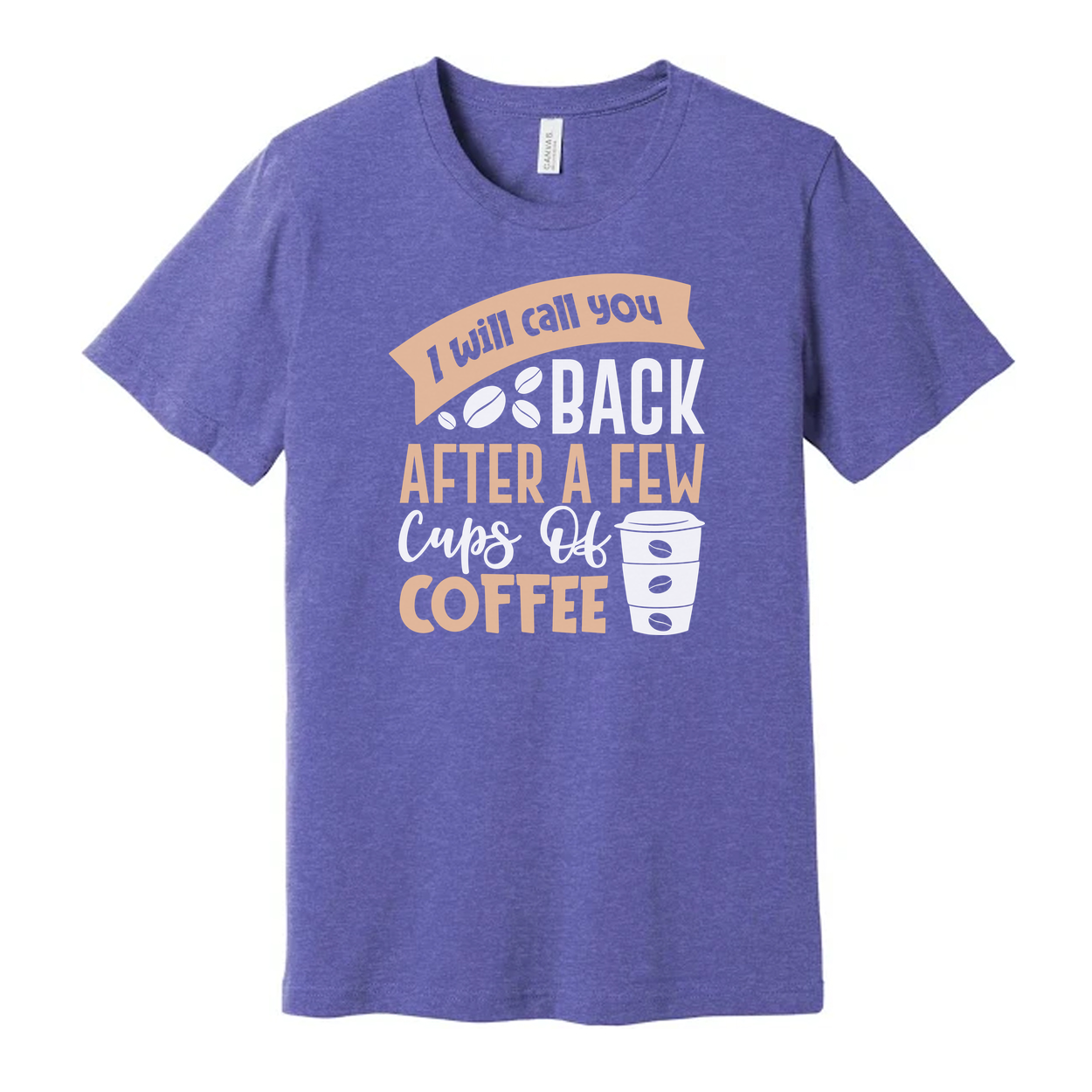 Unisex Graphic Tee With I Will Call You Back After A Few Cups Of Coffee Graphic Design