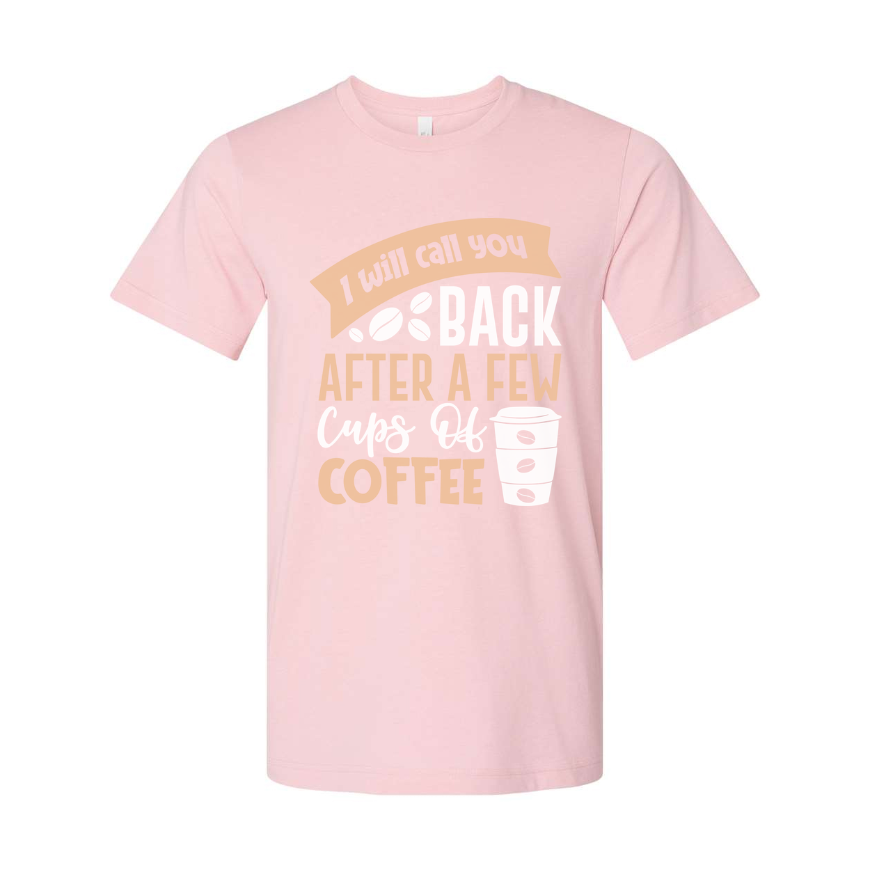Unisex Graphic Tee With I Will Call You Back After A Few Cups Of Coffee Graphic Design