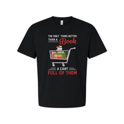 Unisex T Shirt With Quote The Only Thing Better Than A Book Is A Cart Full Of Them