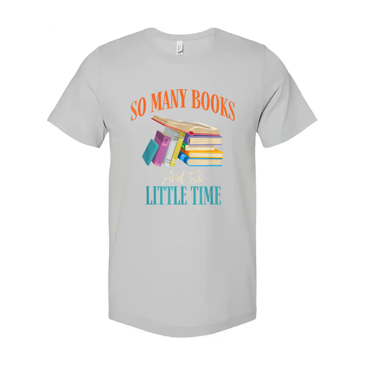 Unisex Graphic T Shirt With Colorful Stack Of Books And The Quote So Many Books And So Little Time