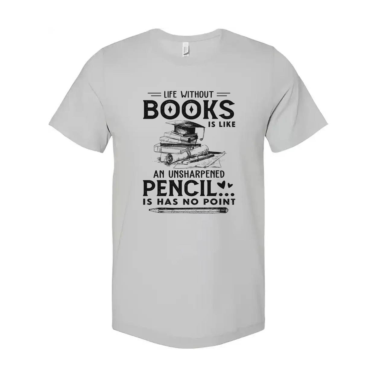 Unisex Graphic T Shirt With Quote Life Without Books Is Like An Unsharpened Pencil Has No Point