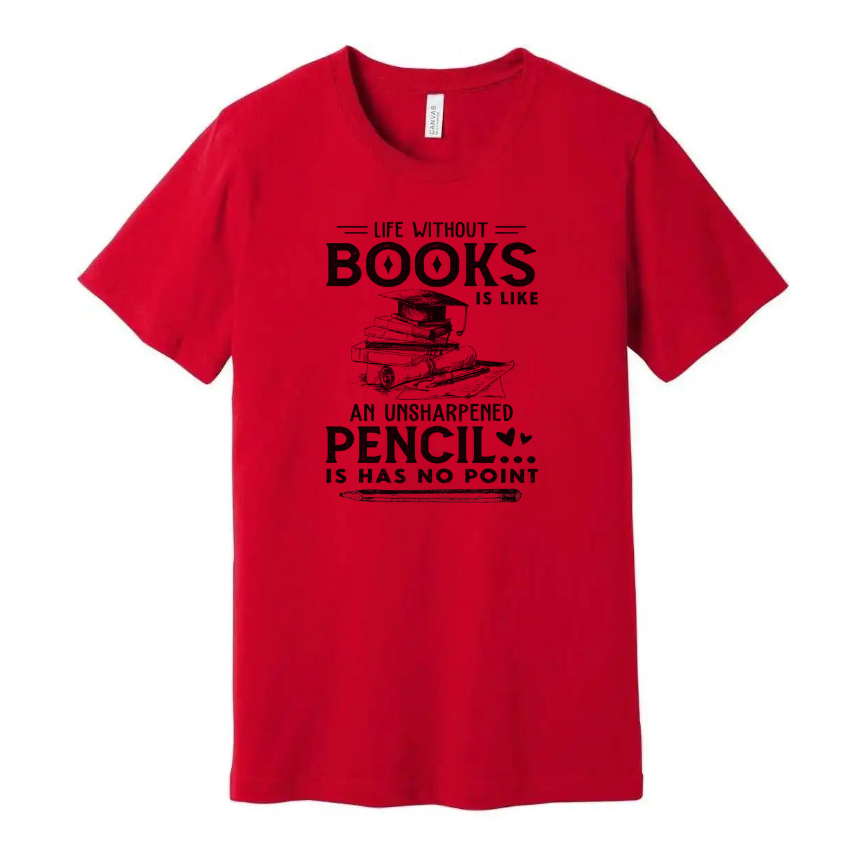 Unisex Graphic T Shirt With Quote Life Without Books Is Like An Unsharpened Pencil Has No Point