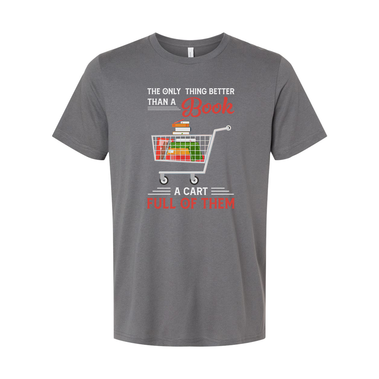 Unisex T Shirt With Quote The Only Thing Better Than A Book Is A Cart Full Of Them