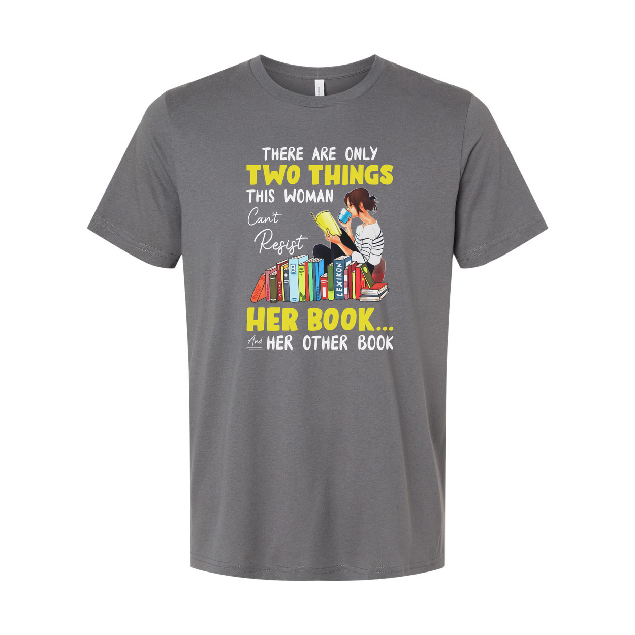 Unisex Graphic Tee With Woman Reading Books And The Quote There Are Only Two Things This Woman Cant Resist Her Book And Her Other Book