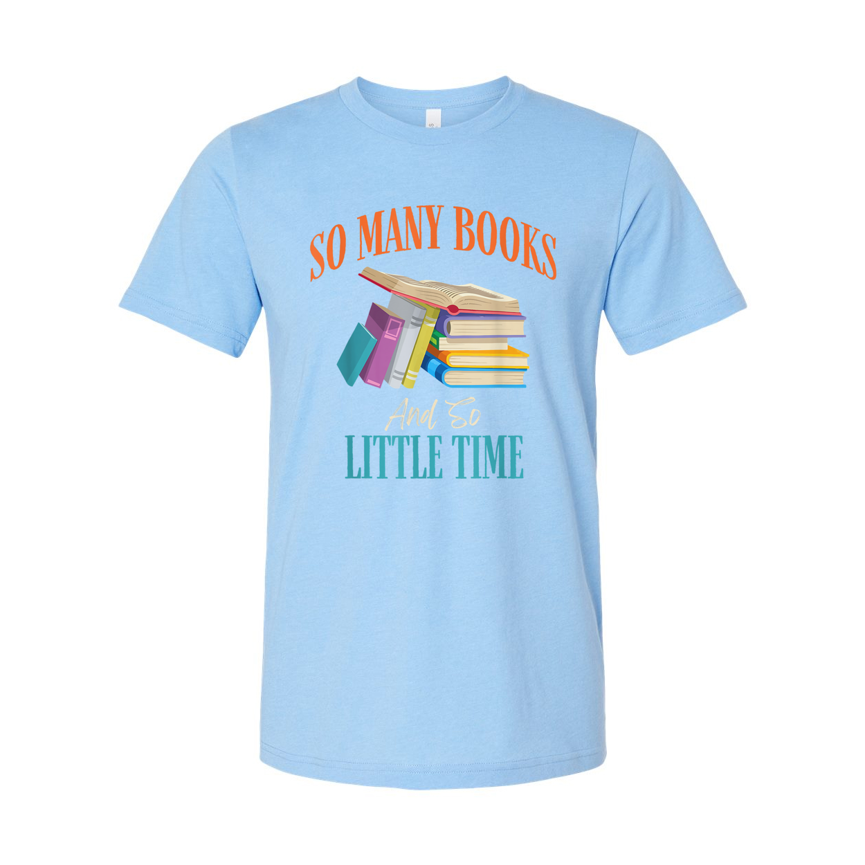 Unisex Graphic T Shirt With Colorful Stack Of Books And The Quote So Many Books And So Little Time