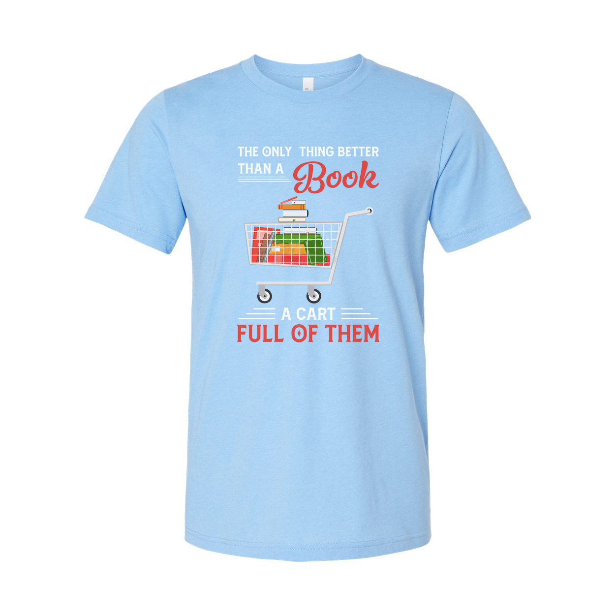 Unisex T Shirt With Quote The Only Thing Better Than A Book Is A Cart Full Of Them
