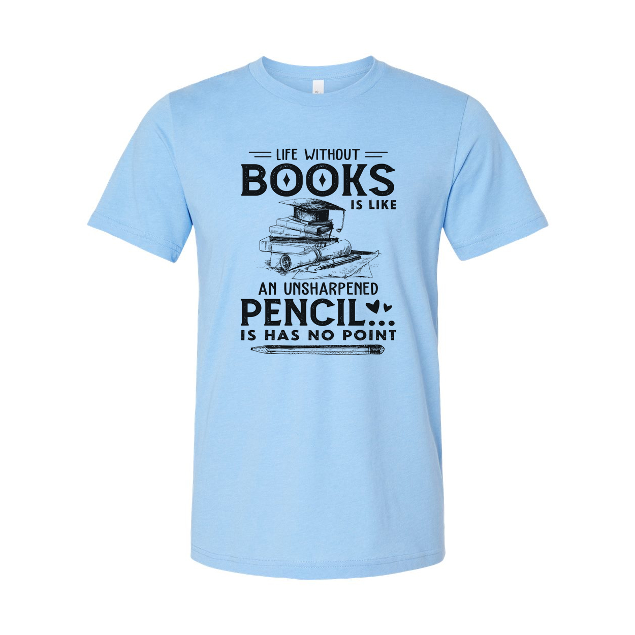 Unisex Graphic T Shirt With Quote Life Without Books Is Like An Unsharpened Pencil Has No Point