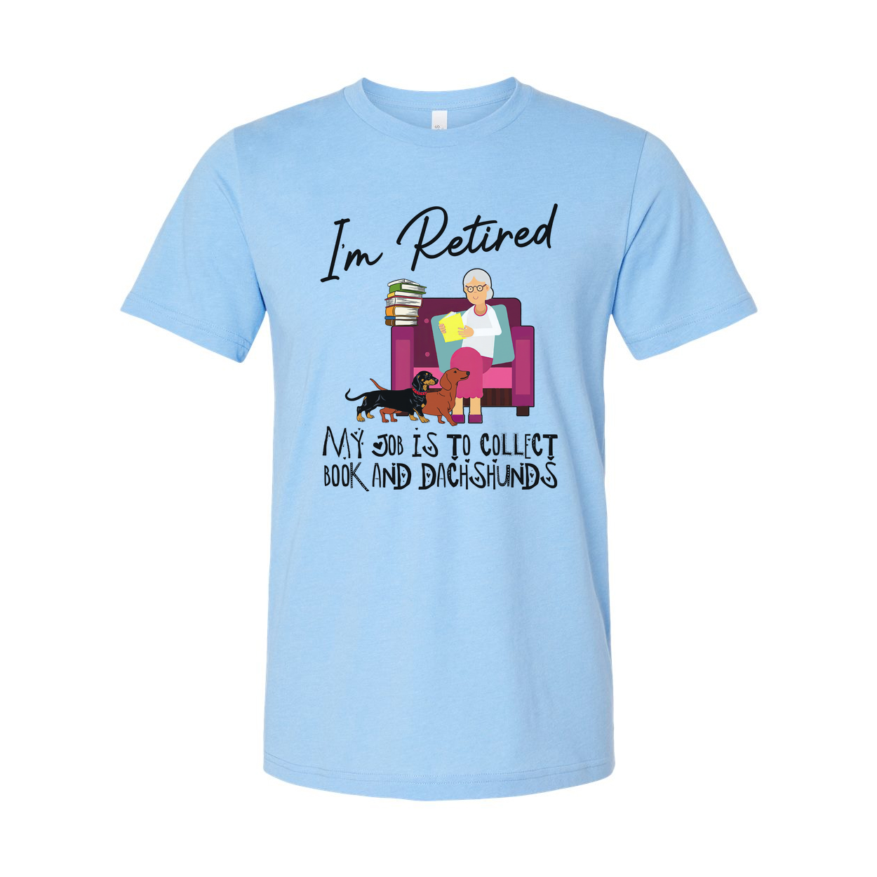 Unisex T Shirt I'm Retired My Job Is To Collect Books And Dachshunds For Book Lovers Everywhere