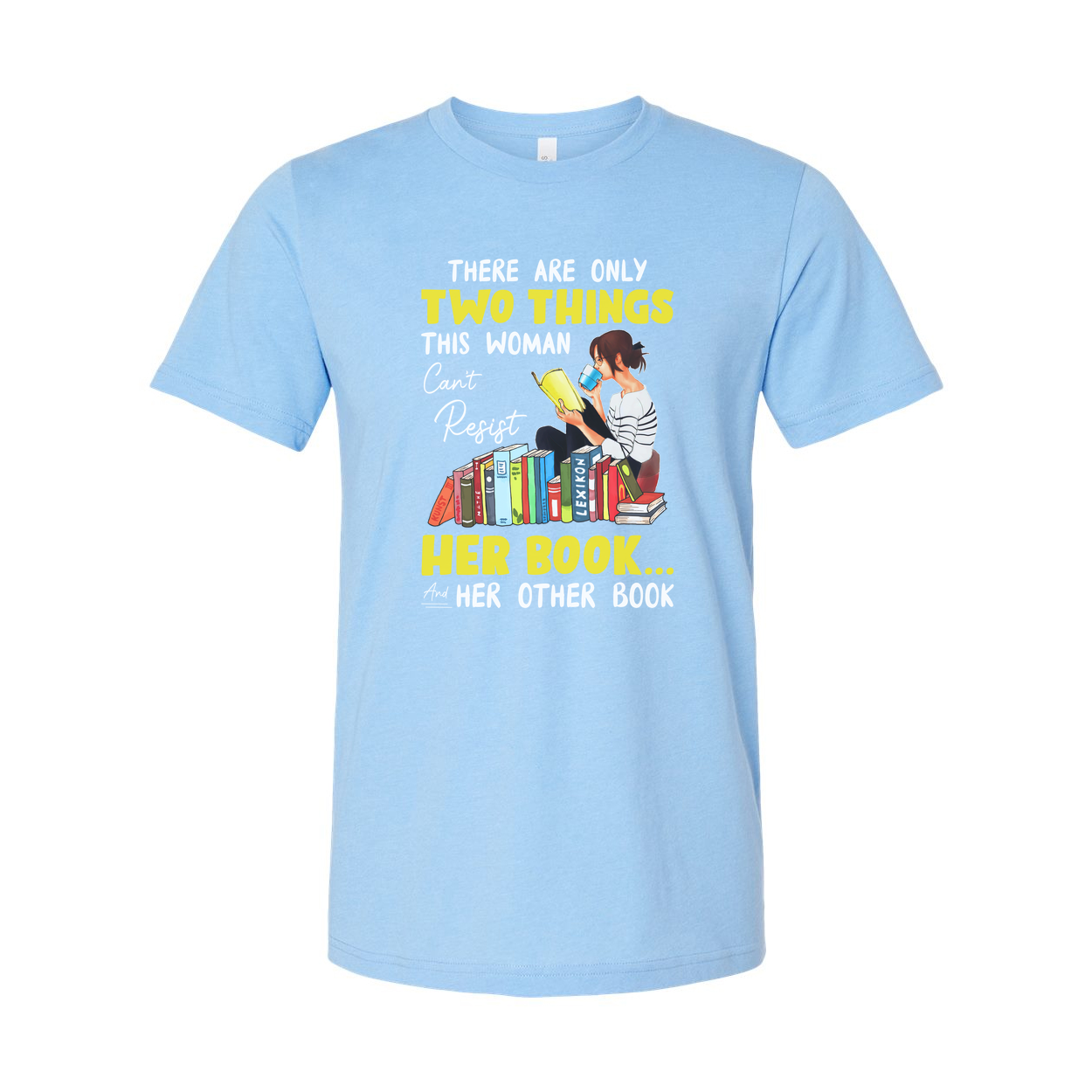 Unisex Graphic Tee With Woman Reading Books And The Quote There Are Only Two Things This Woman Cant Resist Her Book And Her Other Book