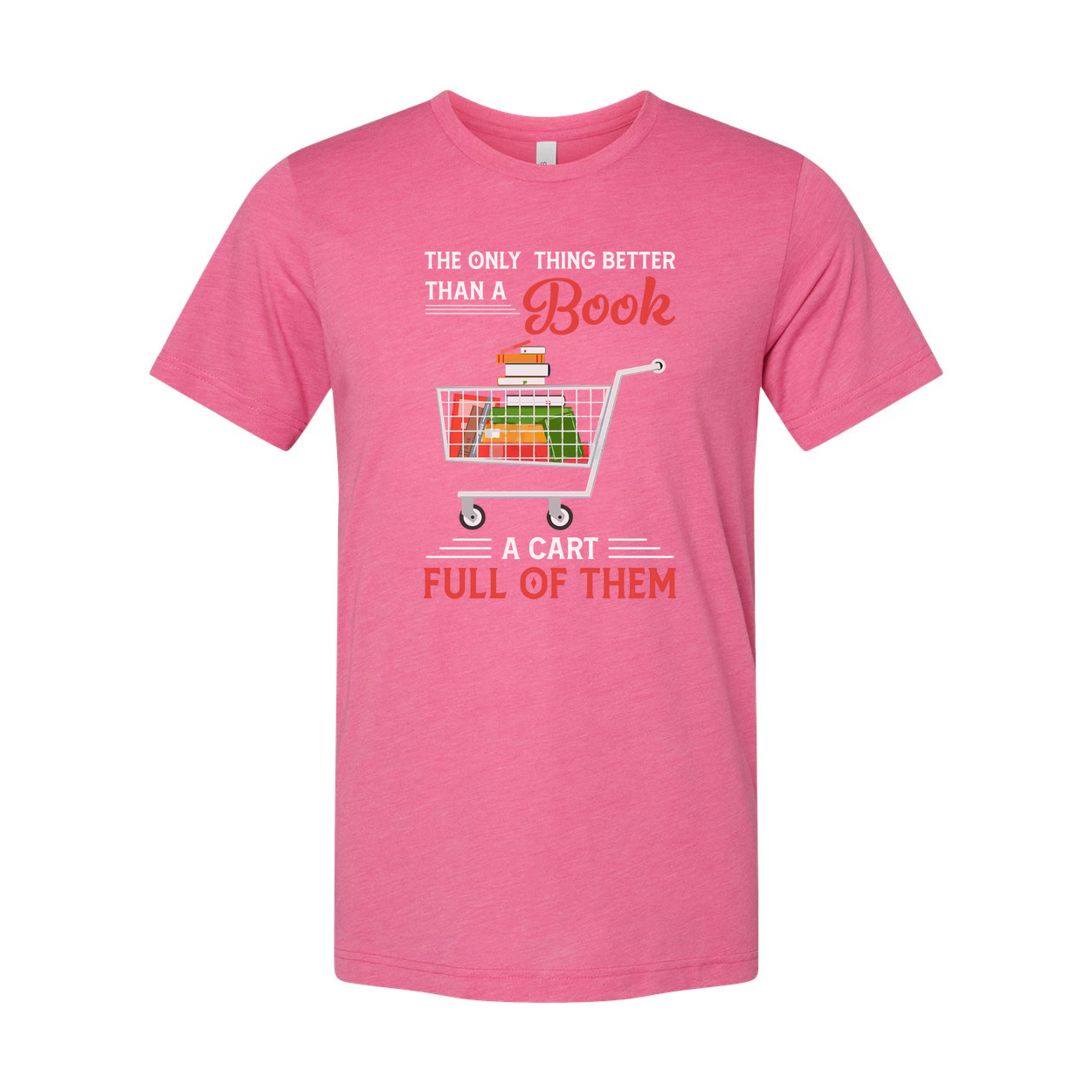 Unisex T Shirt With Quote The Only Thing Better Than A Book Is A Cart Full Of Them
