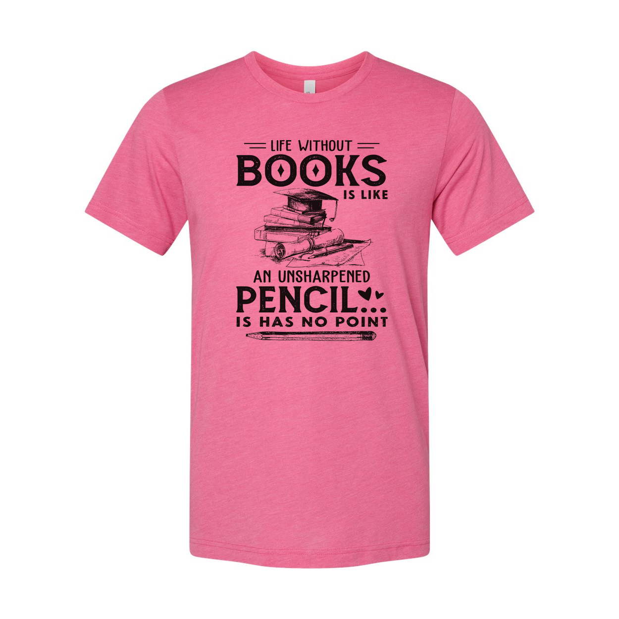 Unisex Graphic T Shirt With Quote Life Without Books Is Like An Unsharpened Pencil Has No Point