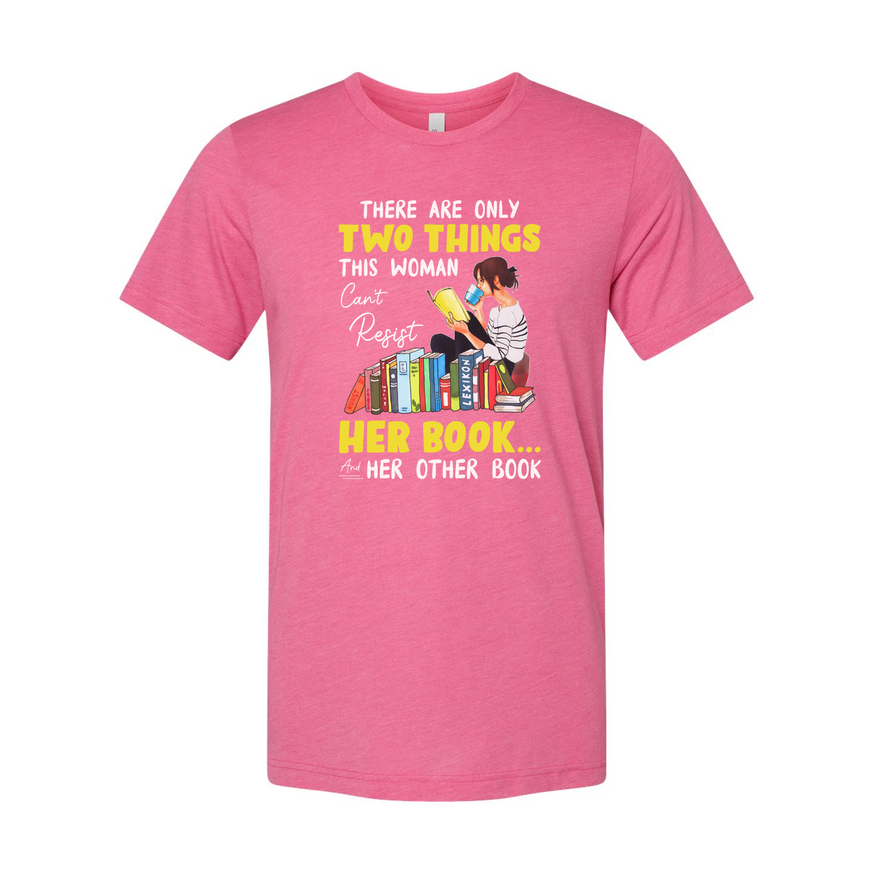 Unisex Graphic Tee With Woman Reading Books And The Quote There Are Only Two Things This Woman Cant Resist Her Book And Her Other Book