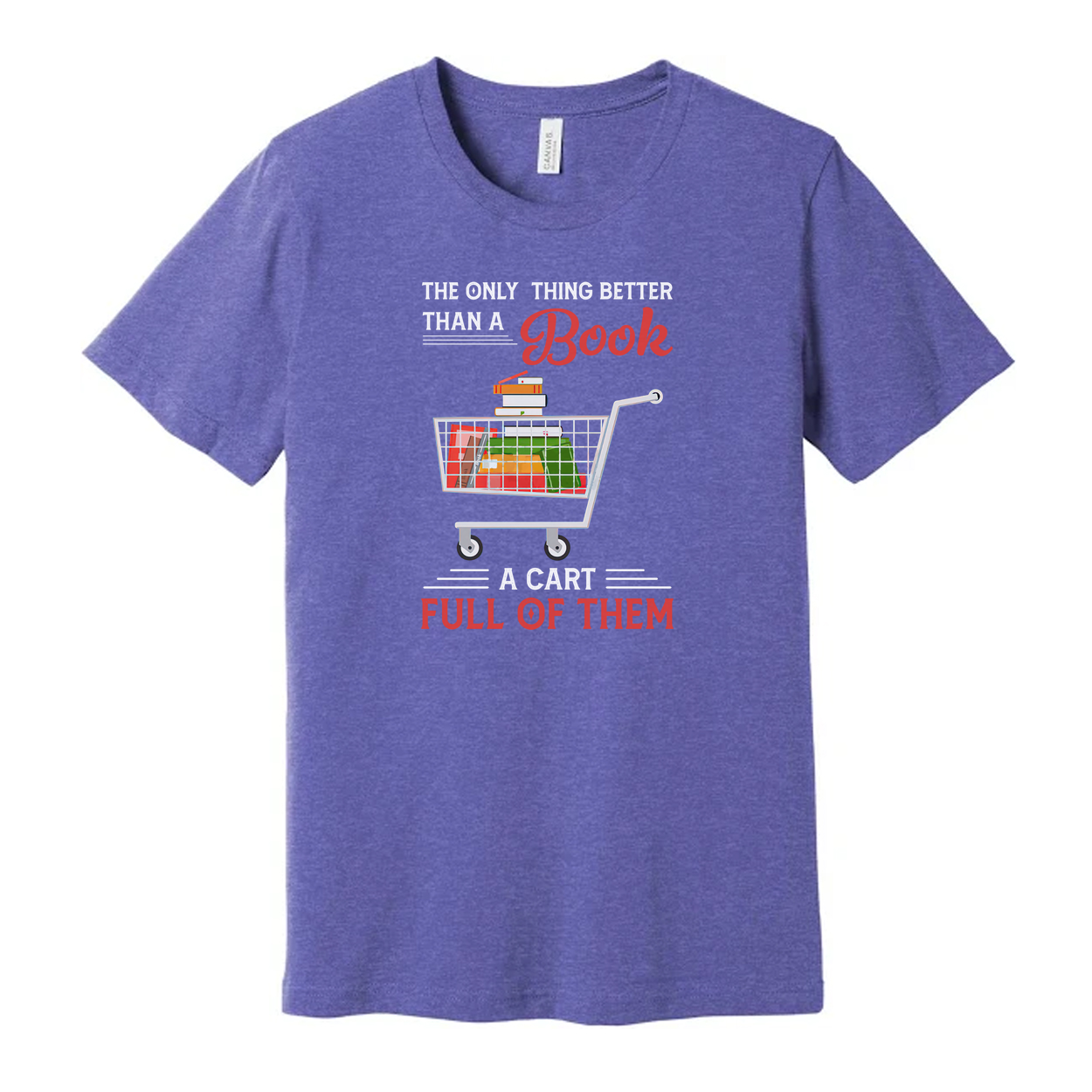 Unisex T Shirt With Quote The Only Thing Better Than A Book Is A Cart Full Of Them