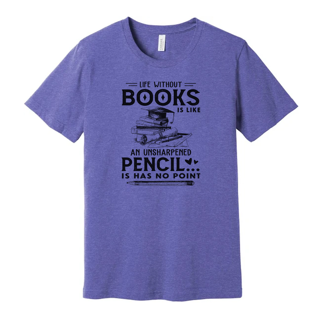 Unisex Graphic T Shirt With Quote Life Without Books Is Like An Unsharpened Pencil Has No Point