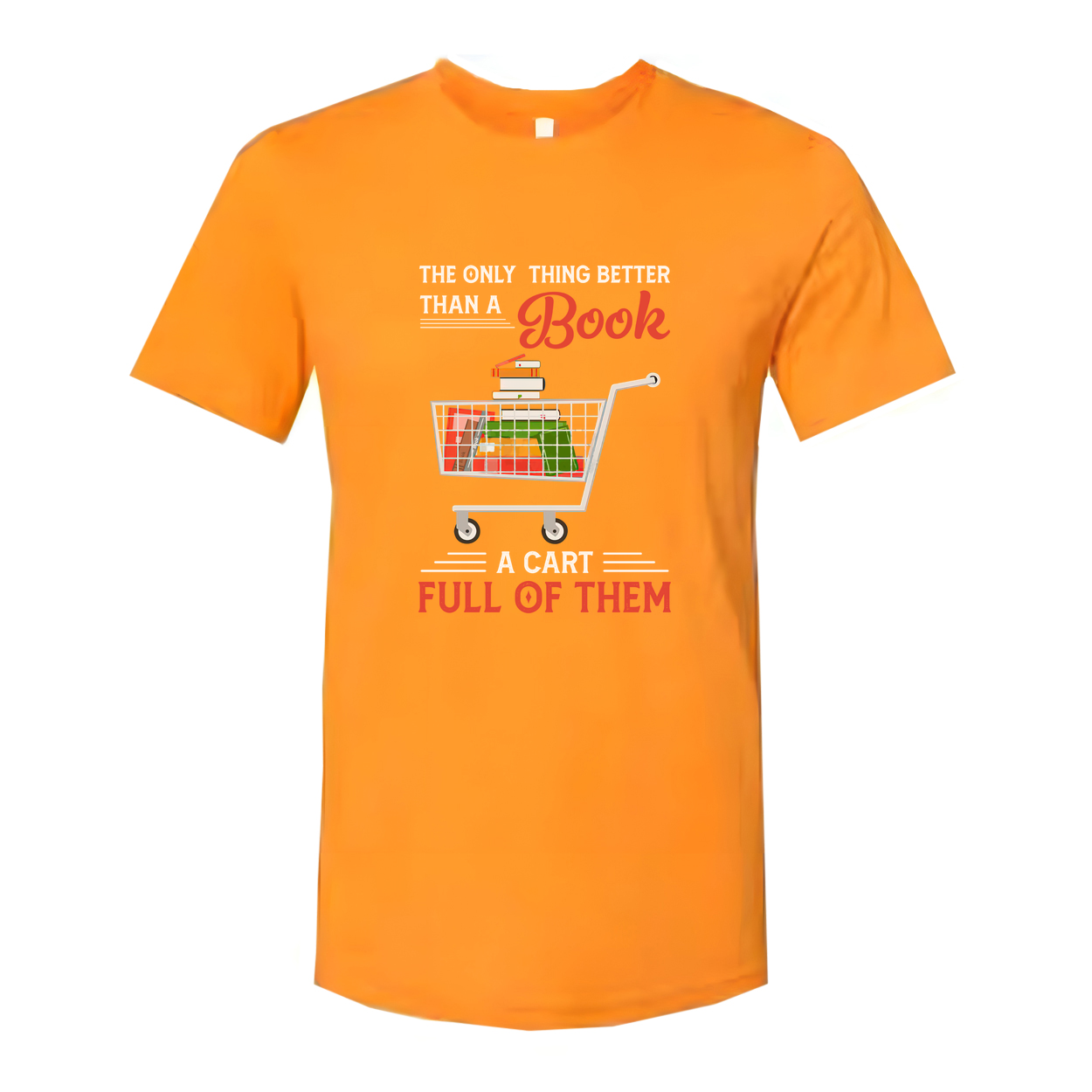 Unisex T Shirt With Quote The Only Thing Better Than A Book Is A Cart Full Of Them