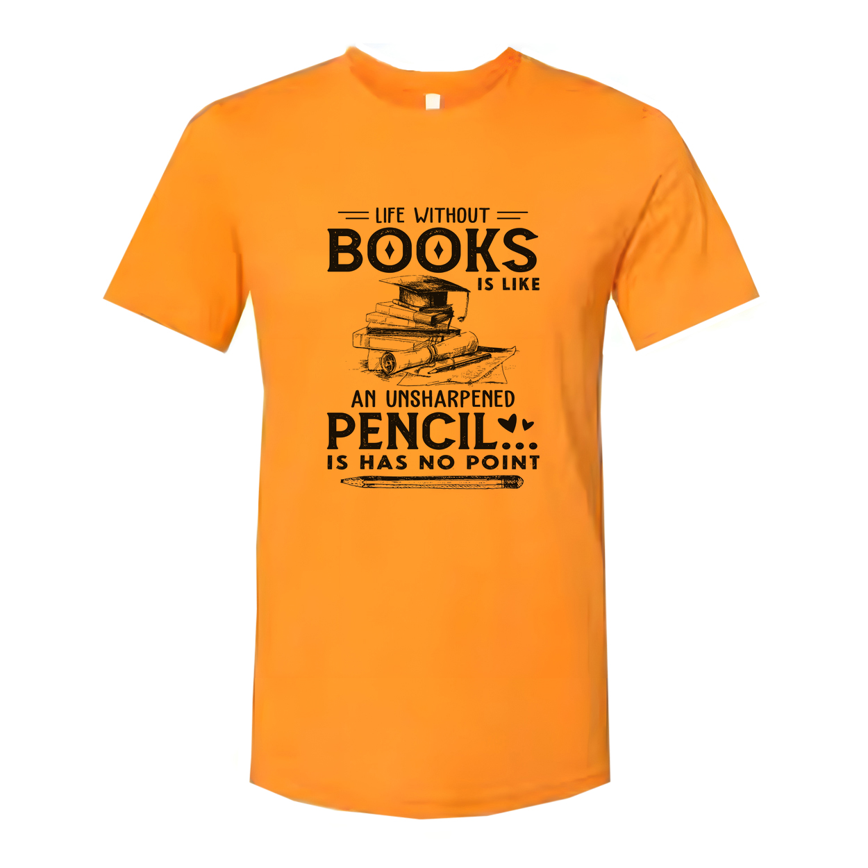 Unisex Graphic T Shirt With Quote Life Without Books Is Like An Unsharpened Pencil Has No Point
