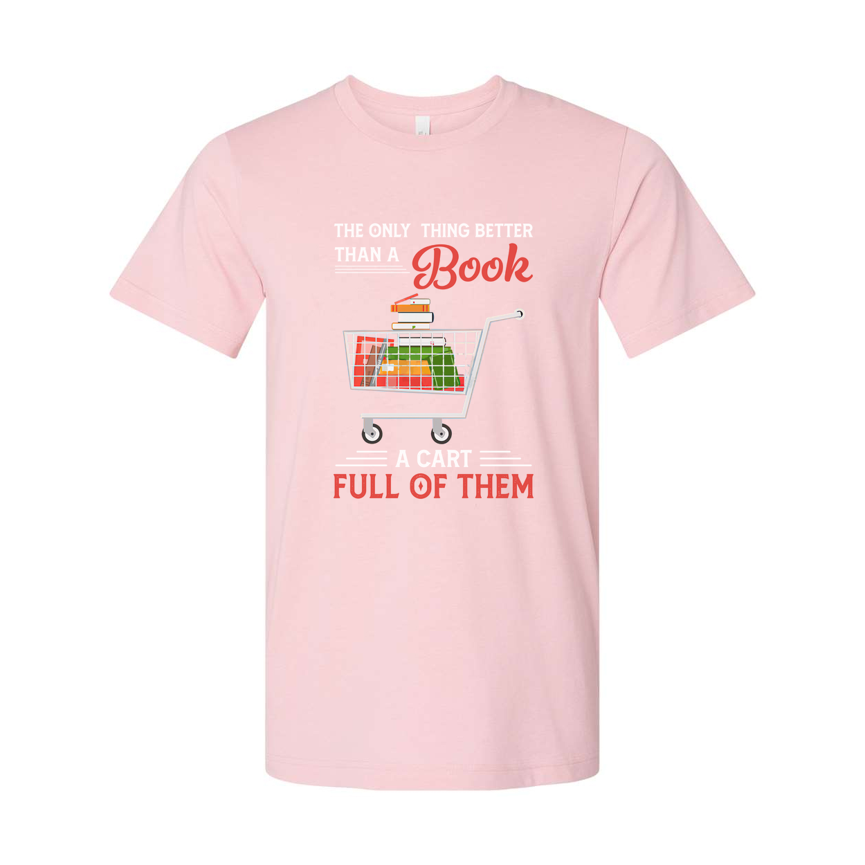 Unisex T Shirt With Quote The Only Thing Better Than A Book Is A Cart Full Of Them