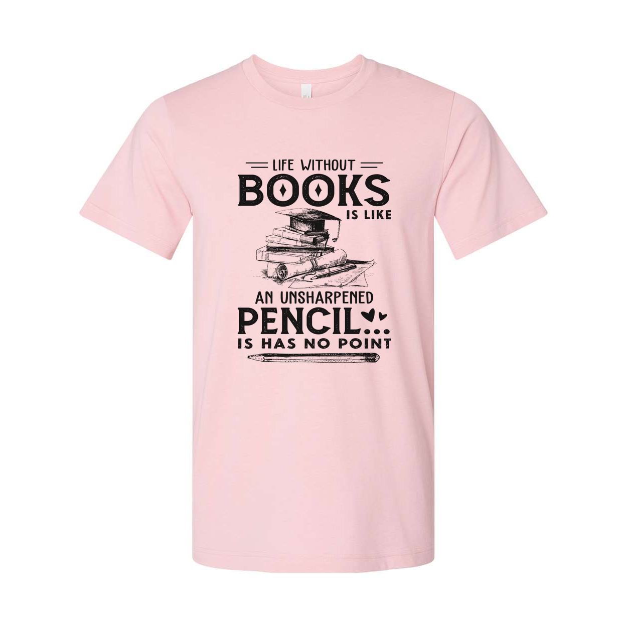 Unisex Graphic T Shirt With Quote Life Without Books Is Like An Unsharpened Pencil Has No Point