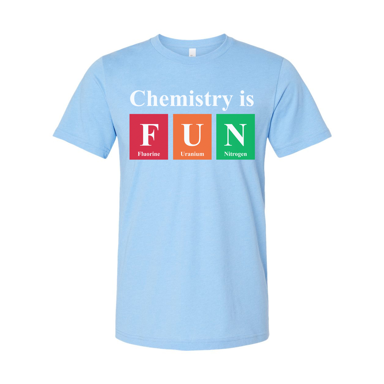 Chemistry Is Fun Unisex T Shirt With Colorful Periodic Table Blocks Representing Fluorine Uranium And Nitrogen Elements