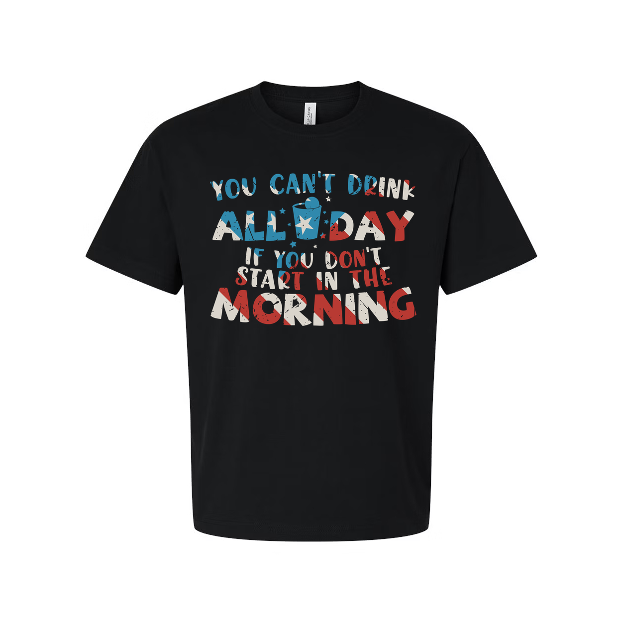 Unisex Graphic T Shirt With You Cant Drink All Day If You Dont Start In The Morning Quote