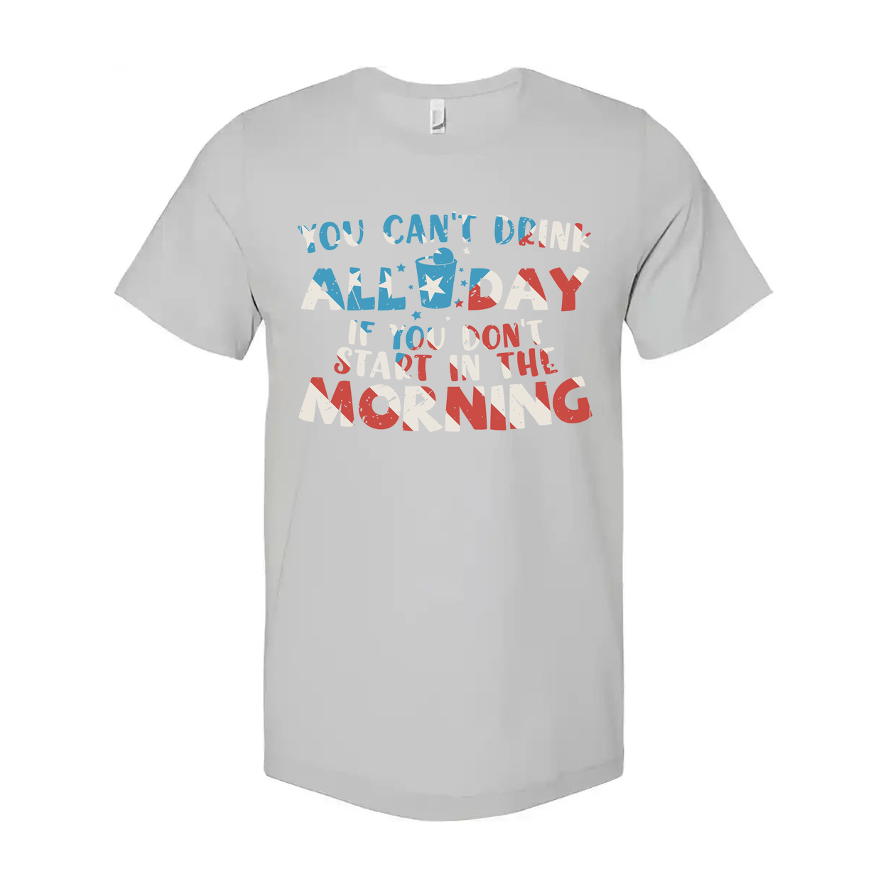 Unisex Graphic T Shirt With You Cant Drink All Day If You Dont Start In The Morning Quote
