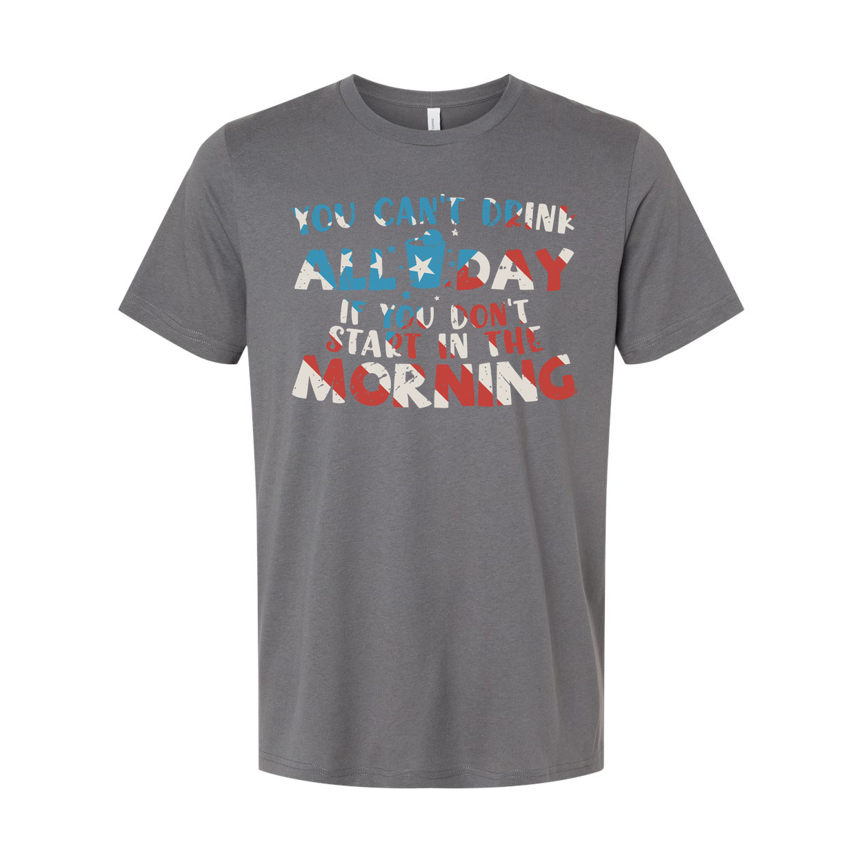 Unisex Graphic T Shirt With You Cant Drink All Day If You Dont Start In The Morning Quote