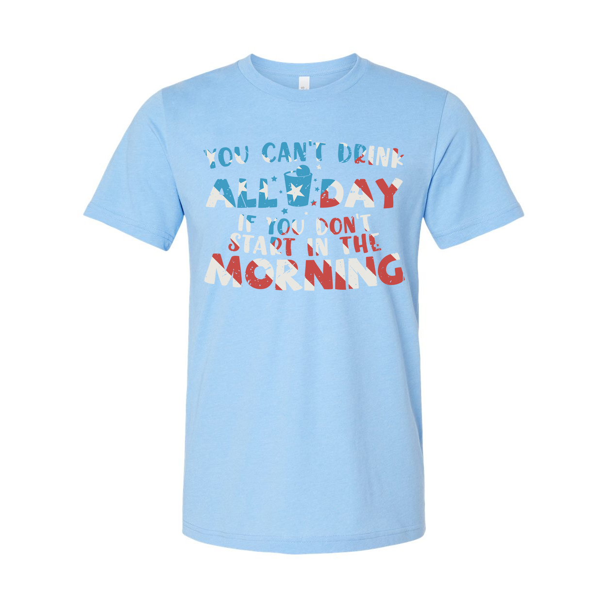 Unisex Graphic T Shirt With You Cant Drink All Day If You Dont Start In The Morning Quote
