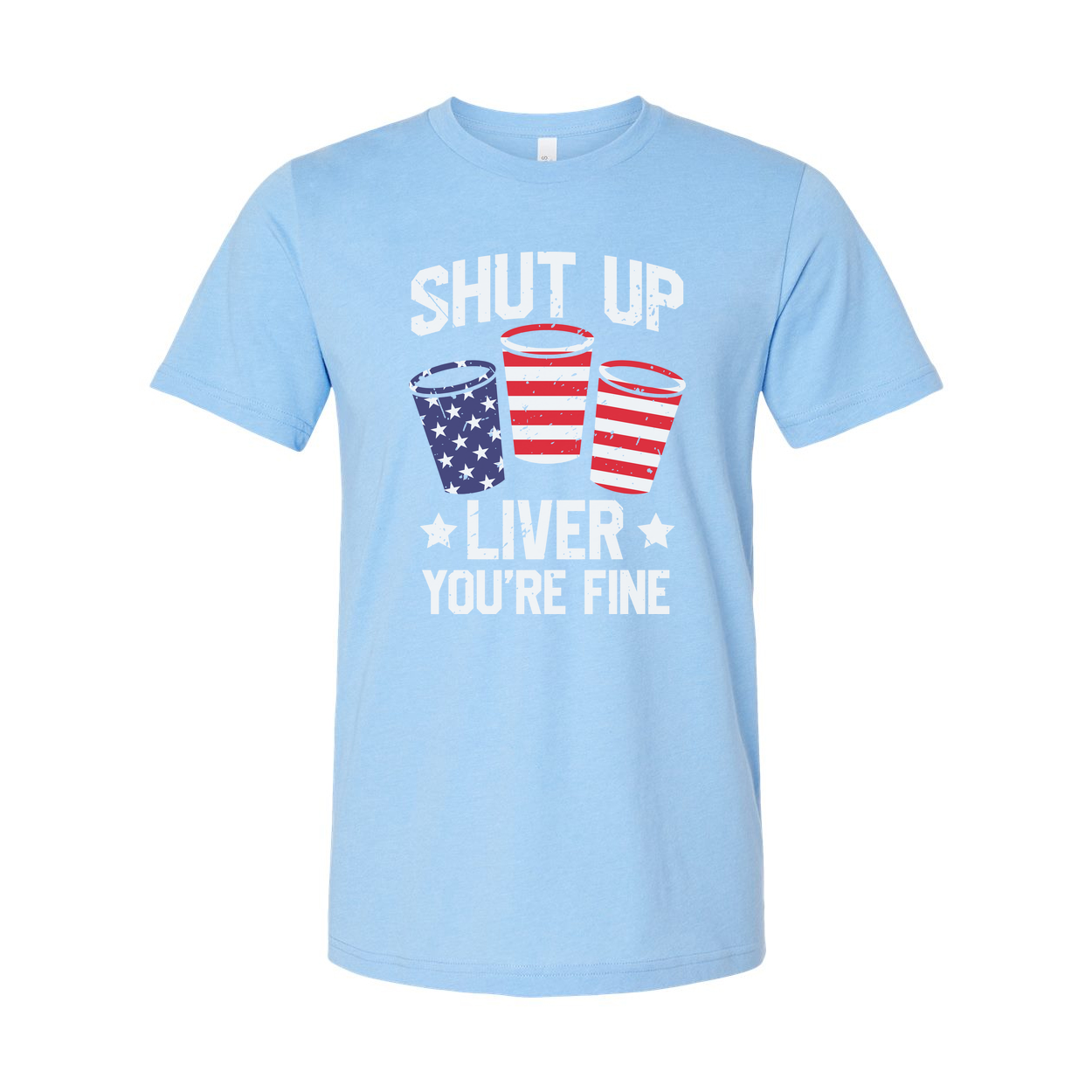 Shut Up Liver You're Fine Patriotic Cup Design Graphic Tee For Unisex Short Sleeve