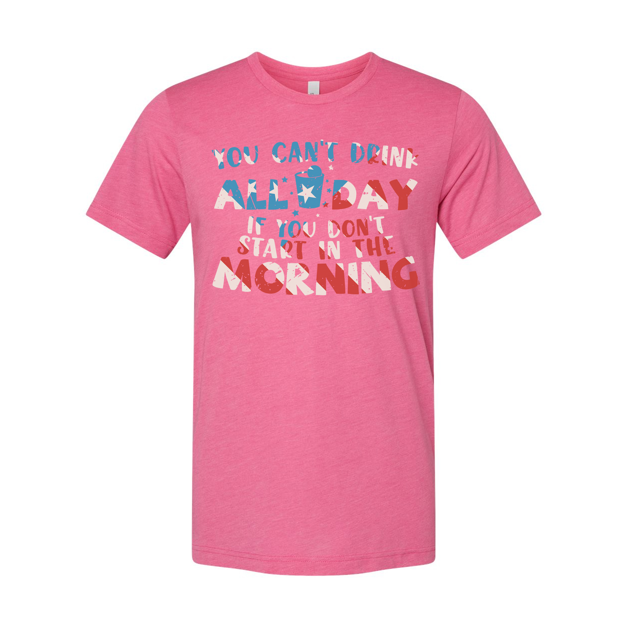 Unisex Graphic T Shirt With You Cant Drink All Day If You Dont Start In The Morning Quote