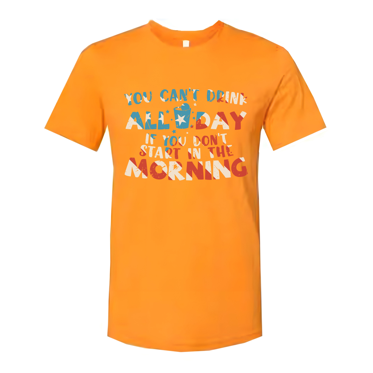 Unisex Graphic T Shirt With You Cant Drink All Day If You Dont Start In The Morning Quote