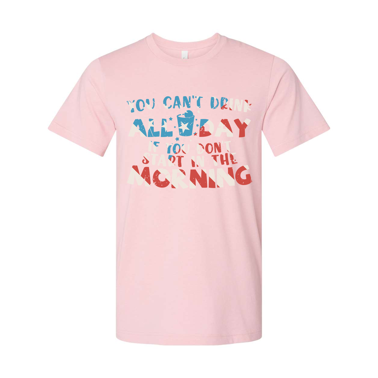 Unisex Graphic T Shirt With You Cant Drink All Day If You Dont Start In The Morning Quote