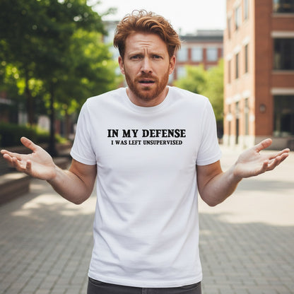 In My Defense I Was Left Unsupervised Unisex T Shirt