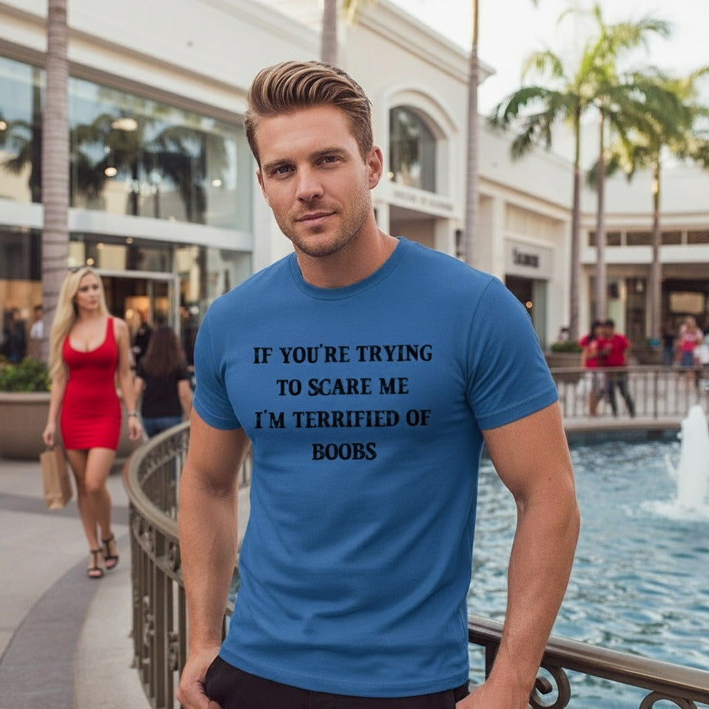 If You Are Trying To Scare Me I Am Terrified Of Boobs Tee