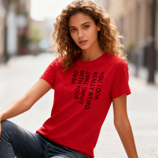Unisex T Shirt You Look Weird Doing That With Your Head